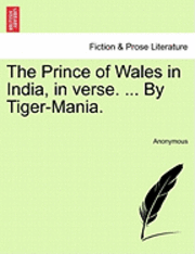 bokomslag The Prince of Wales in India, in Verse. ... by Tiger-Mania.