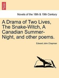 bokomslag A Drama of Two Lives, the Snake-Witch, a Canadian Summer-Night, and Other Poems.