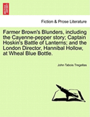 Farmer Brown's Blunders, Including the Cayenne-Pepper Story; Captain Hoskin's Battle of Lanterns; And the London Director, Hannibal Hollow, at Wheal Blue Bottle. 1