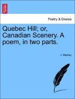 Quebec Hill; Or, Canadian Scenery. a Poem, in Two Parts.