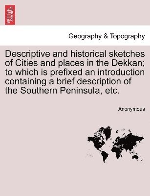 bokomslag Descriptive and historical sketches of Cities and places in the Dekkan; to which is prefixed an introduction containing a brief description of the Southern Peninsula, etc.