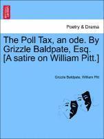bokomslag The Poll Tax, an Ode. by Grizzle Baldpate, Esq. [a Satire on William Pitt.]
