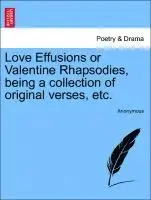 Love Effusions or Valentine Rhapsodies, Being a Collection of Original Verses, Etc.