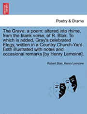 bokomslag The Grave, a Poem: Altered Into Rhime, from the Blank Verse, of R. Blair. to Which Is Added, Gray's Celebrated Elegy, Written in a Countr