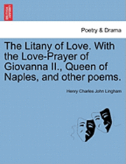 bokomslag The Litany of Love. with the Love-Prayer of Giovanna II., Queen of Naples, and Other Poems.