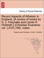 bokomslag Recent Aspects of Atheism in England. [a Review of Books by G. J. Holyoake and Lionel H. Holdreth.] (Christian Examiner. Vol. LXVII.) Ms. Notes.
