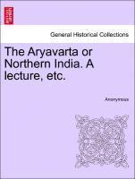bokomslag The Aryavarta or Northern India. a Lecture, Etc.