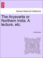 The Aryavarta or Northern India. a Lecture, Etc. 1