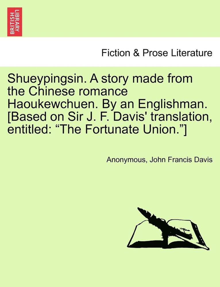 Shueypingsin. a Story Made from the Chinese Romance Haoukewchuen. by an Englishman. [based on Sir J. F. Davis' Translation, Entitled 1