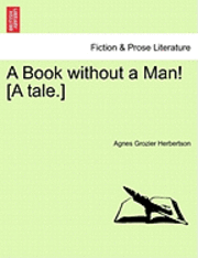bokomslag A Book Without a Man! [A Tale.]