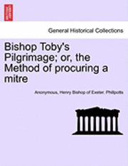 Bishop Toby's Pilgrimage; Or, the Method of Procuring a Mitre 1