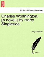 bokomslag Charles Worthington. [A Novel.] by Harry Singleside.