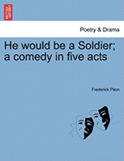 bokomslag He Would Be a Soldier; A Comedy in Five Acts