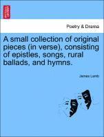 James Lamb - Small Collection of Original Pieces (in Verse), Consisting of Epistles, Songs, Rural Ballads, and Hymns., Häftad