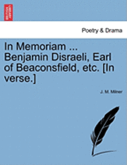 bokomslag In Memoriam ... Benjamin Disraeli, Earl of Beaconsfield, Etc. [In Verse.]