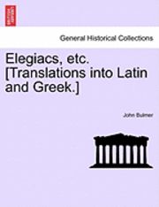 bokomslag Elegiacs, Etc. [translations Into Latin and Greek.]