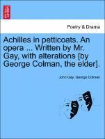 bokomslag Achilles in Petticoats. an Opera ... Written by Mr. Gay, with Alterations [by George Colman, the Elder].