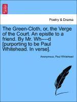 Green-Cloth, Or, the Verge of the Court. an Epistle to a Friend. by Mr. Wh----D [purporting to Be Paul Whitehead. in Verse].