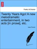 bokomslag Twenty Years Ago! a New Melodramatic Entertainment, in Two Acts [in Prose], Etc.