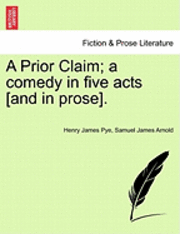Prior Claim; A Comedy in Five Acts [And in Prose].