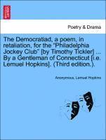 bokomslag The Democratiad, a Poem, in Retaliation, for the Philadelphia Jockey Club [by Timothy Tickler] ... by a Gentleman of Connecticut [i.E. Lemuel Hopkins]. (Third Edition.).