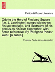bokomslag Ode to the Hero of Finsbury Square [I.E. J. Lackington] Congratulatory on His Late Mariage, and Illustrative of His Genius as His Own Biographer