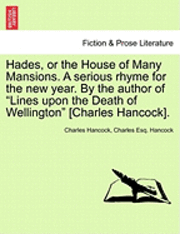 bokomslag Hades, or the House of Many Mansions. a Serious Rhyme for the New Year. by the Author of Lines Upon the Death of Wellington [Charles Hancock].