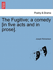 bokomslag The Fugitive; A Comedy [In Five Acts and in Prose].
