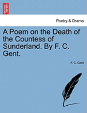 bokomslag A Poem on the Death of the Countess of Sunderland. by F. C. Gent.