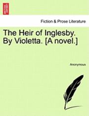 The Heir of Inglesby. by Violetta. [A Novel.] 1