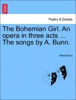 bokomslag The Bohemian Girl. an Opera in Three Acts ... the Songs by A. Bunn.