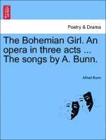 Alfred Bunn - Bohemian Girl. an Opera in Three Acts ... the Songs by A. Bunn., Häftad