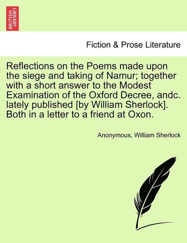 Anonymous, William Sherlock - Reflections on the Poems Made Upon the Siege and Taking of Namur; Together with a Short Answer to the Modest Examination of the Oxford Decree, Andc. L, Häftad