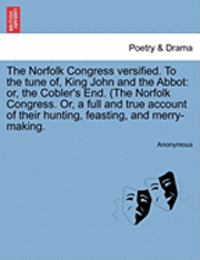 bokomslag The Norfolk Congress Versified. to the Tune Of, King John and the Abbot: Or, the Cobler's End. (the Norfolk Congress. Or, a Full and True Account of T