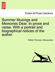 bokomslag Summer Musings and Memories Dear. in Prose and Verse. with a Portrait and Biographical Notices of the Author.