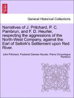 bokomslag Narratives of J. Pritchard, P. C. Pambrun, and F. D. Heurter, Respecting the Aggressions of the North-West Company, Against the Earl of Selkirk's Settlement Upon Red River.