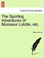 bokomslag The Sporting Adventures of Monsieur Lolotte, Etc.