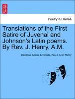 Translations of the First Satire of Juvenal and Johnson's Latin Poems. by REV. J. Henry, A.M.