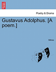 bokomslag Gustavus Adolphus. [a Poem.]