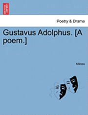 Gustavus Adolphus. [a Poem.] 1