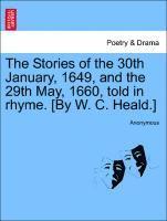 bokomslag The Stories of the 30th January, 1649, and the 29th May, 1660, Told in Rhyme. [by W. C. Heald.]