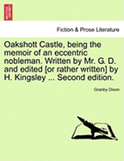 bokomslag Oakshott Castle, Being the Memoir of an Eccentric Nobleman. Written by Mr. G. D. and Edited [Or Rather Written] by H. Kingsley ... Second Edition.