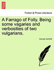 bokomslag A Farrago of Folly. Being Some Vagaries and Verbosities of Two Vulgarians.