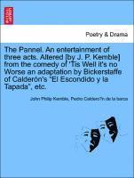 bokomslag The Pannel. an Entertainment of Three Acts. Altered [by J. P. Kemble] from the Comedy of 'tis Well It's No Worse an Adaptation by Bickerstaffe of Calder n's El Escondido Y La Tapada, Etc.