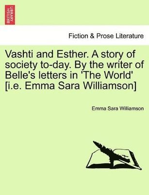 bokomslag Vashti and Esther. a Story of Society To-Day. by the Writer of Belle's Letters in 'The World' [I.E. Emma Sara Williamson] Vol. I.