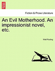 An Evil Motherhood. an Impressionist Novel, Etc. 1