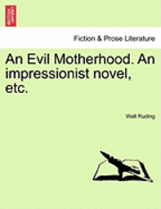 An Evil Motherhood. an Impressionist Novel, Etc.