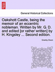 bokomslag Oakshott Castle, Being the Memoir of an Eccentric Nobleman. Written by Mr. G. D. and Edited [Or Rather Written] by H. Kingsley ... Second Edition.