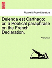 Delenda Est Carthago; Or, a Poetical Paraphrase on the French Declaration. 1