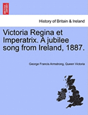 bokomslag Victoria Regina Et Imperatrix. a Jubilee Song from Ireland, 1887.